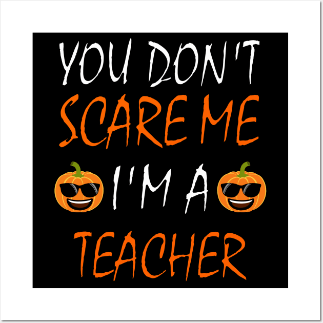 You Dont Scare Me Im A Teacher Funny Halloween Teaching Teacher Costume Wall Art by ChrisWilson